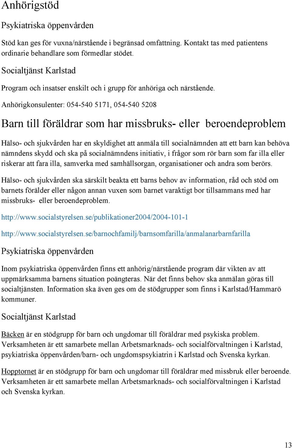 Anhörigkonsulenter: 054-540 5171, 054-540 5208 Barn till föräldrar som har missbruks- eller beroendeproblem Hälso- och sjukvården har en skyldighet att anmäla till socialnämnden att ett barn kan