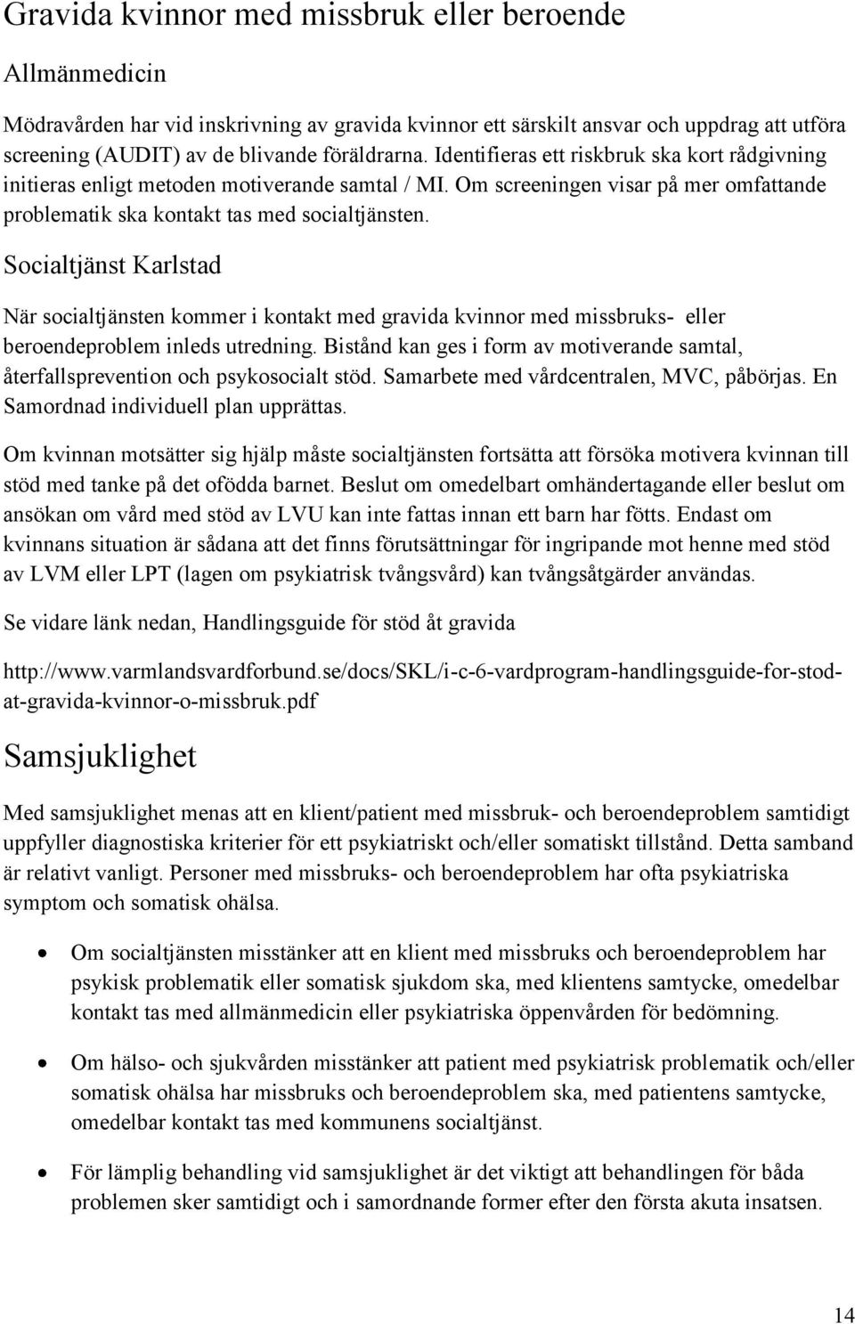 Socialtjänst Karlstad När socialtjänsten kommer i kontakt med gravida kvinnor med missbruks- eller beroendeproblem inleds utredning.