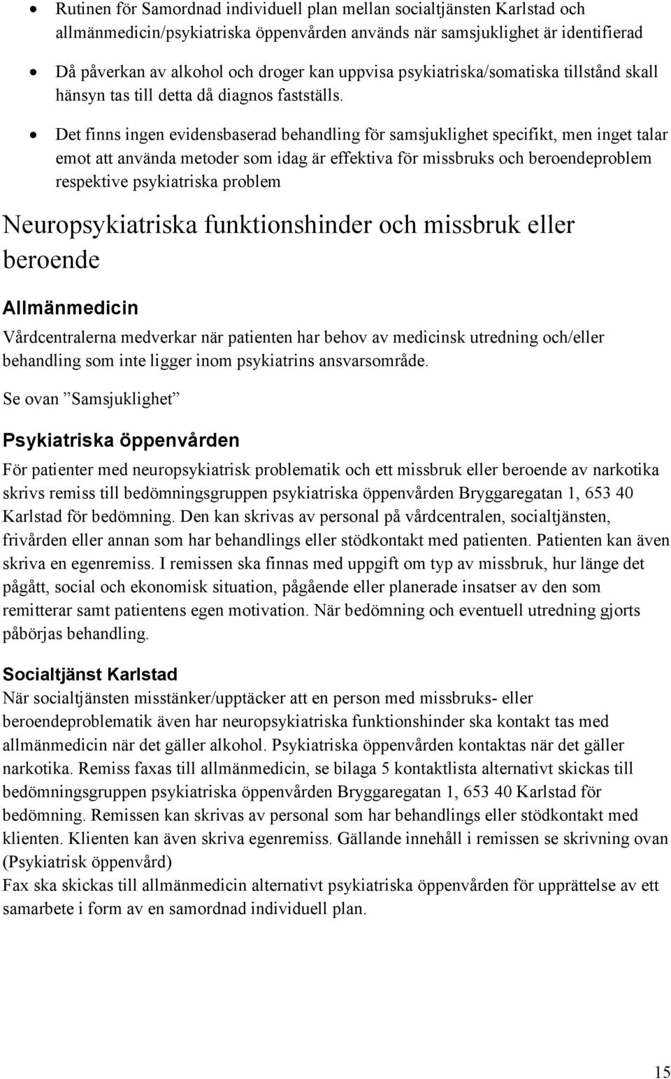 Det finns ingen evidensbaserad behandling för samsjuklighet specifikt, men inget talar emot att använda metoder som idag är effektiva för missbruks och beroendeproblem respektive psykiatriska problem