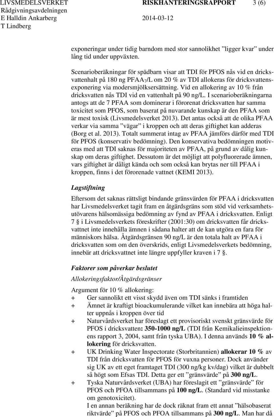 Vid en allokering av 10 % från dricksvatten nås TDI vid en vattenhalt på 90 ng/l.