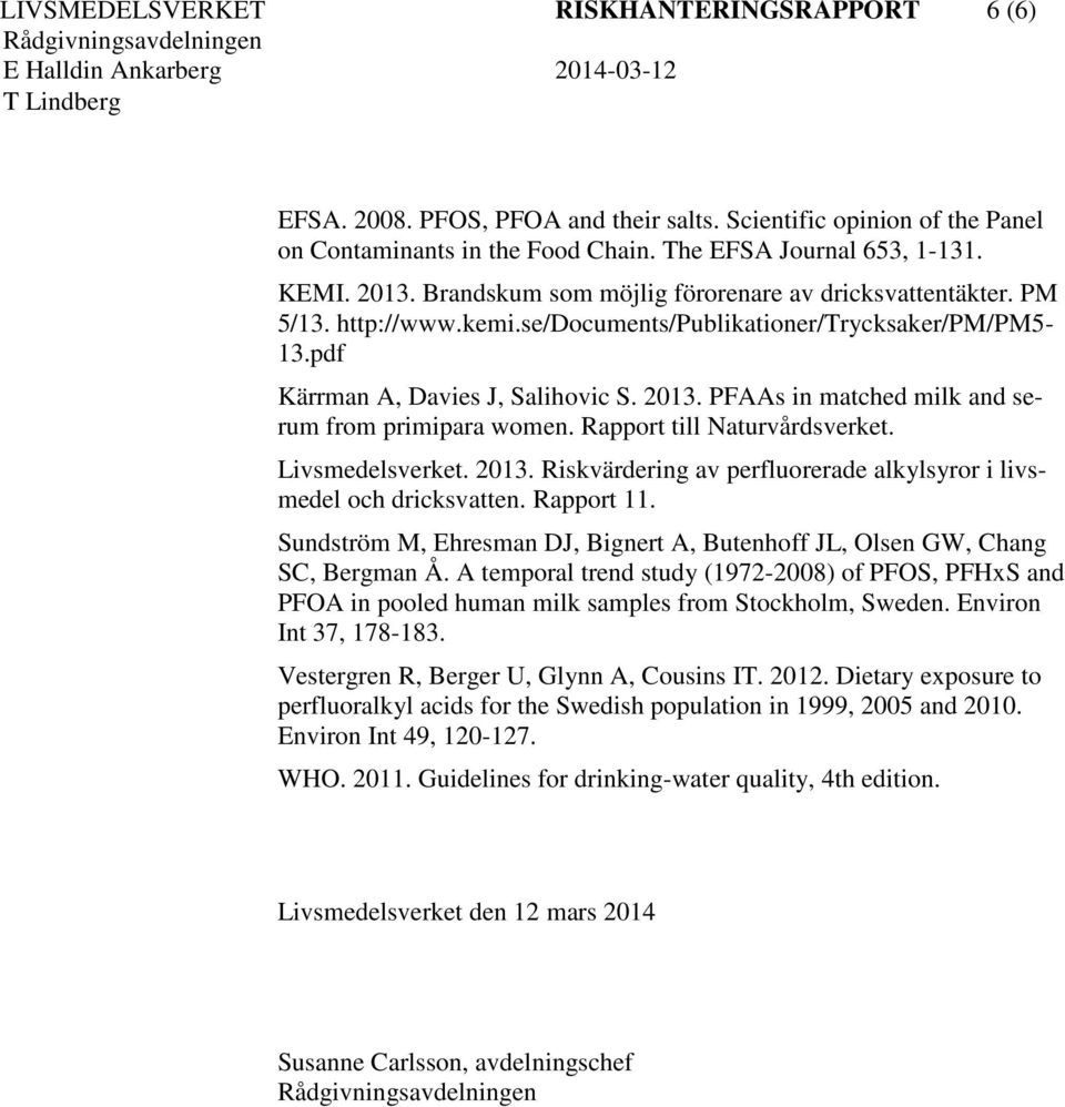 PFAAs in matched milk and serum from primipara women. Rapport till Naturvårdsverket. Livsmedelsverket. 2013. Riskvärdering av perfluorerade alkylsyror i livsmedel och dricksvatten. Rapport 11.