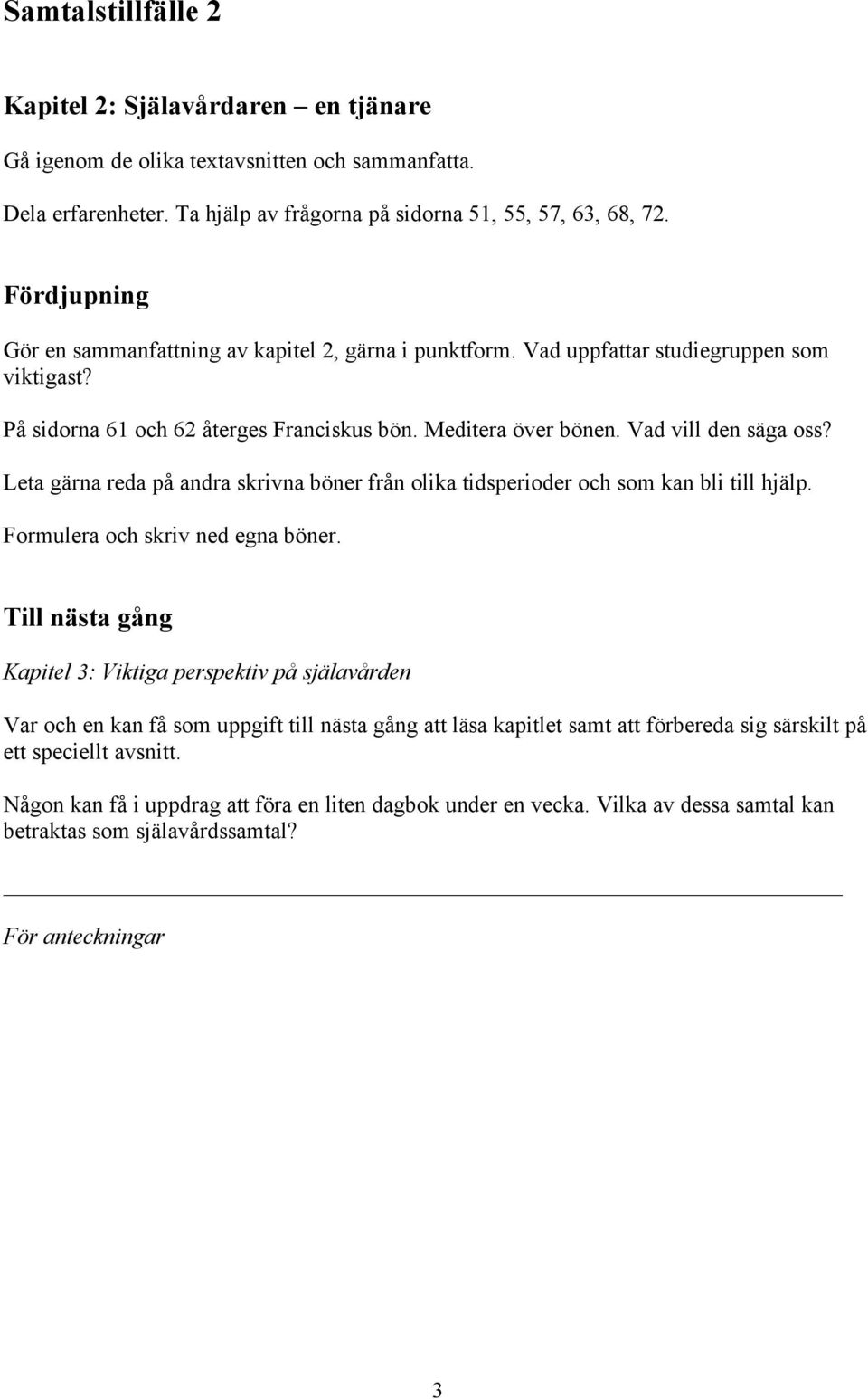 Leta gärna reda på andra skrivna böner från olika tidsperioder och som kan bli till hjälp. Formulera och skriv ned egna böner.