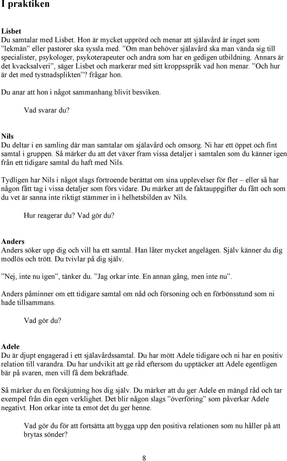 Annars är det kvacksalveri, säger Lisbet och markerar med sitt kroppsspråk vad hon menar. Och hur är det med tystnadsplikten? frågar hon. Du anar att hon i något sammanhang blivit besviken.