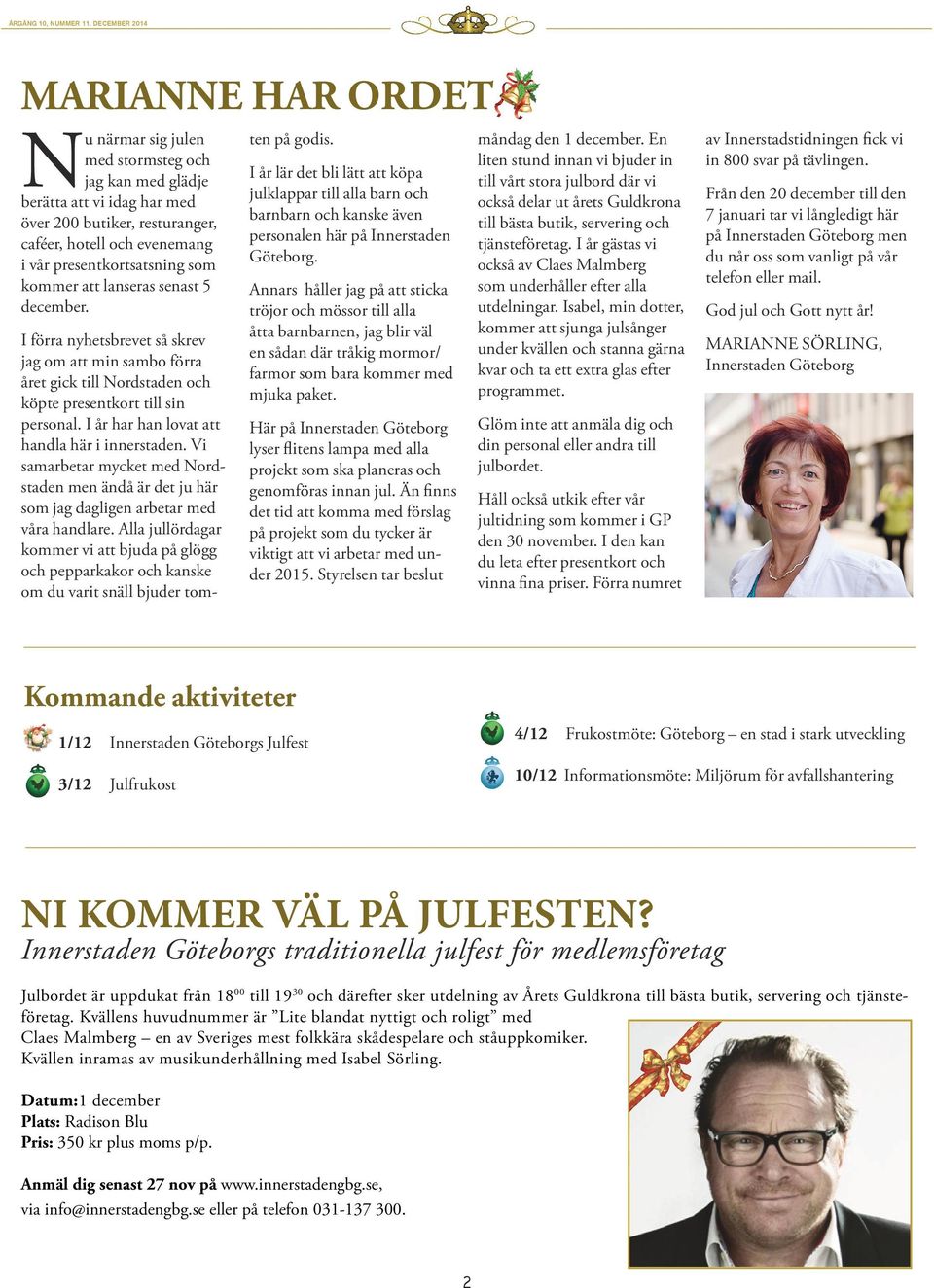 I år har han lovat att handla här i innerstaden. Vi samarbetar mycket med Nordstaden men ändå är det ju här som jag dagligen arbetar med våra handlare.
