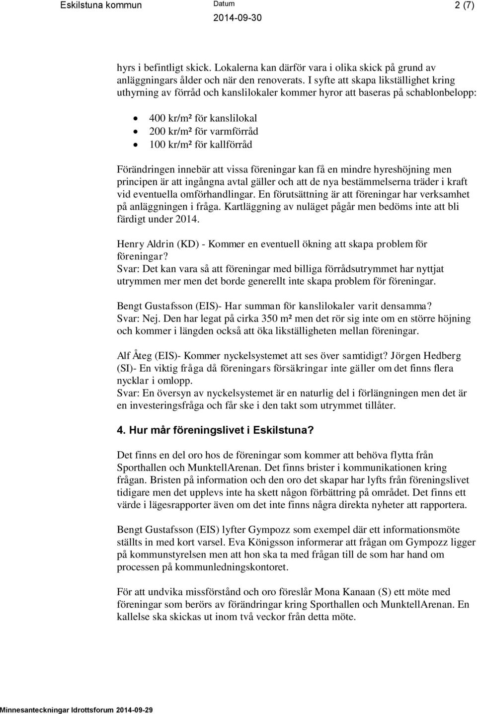 Förändringen innebär att vissa föreningar kan få en mindre hyreshöjning men principen är att ingångna avtal gäller och att de nya bestämmelserna träder i kraft vid eventuella omförhandlingar.