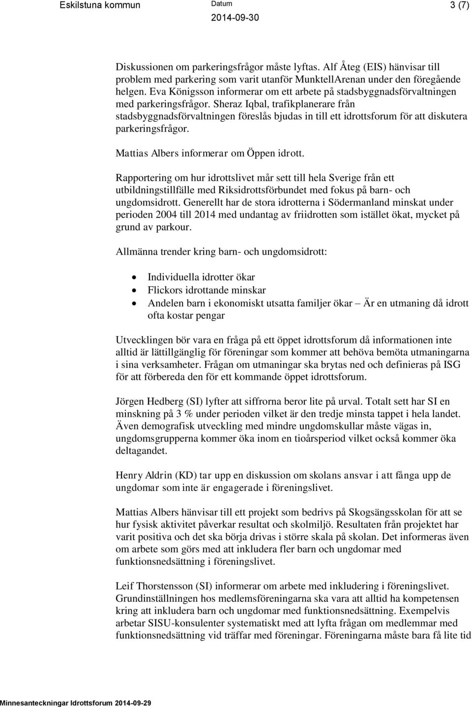 Sheraz Iqbal, trafikplanerare från stadsbyggnadsförvaltningen föreslås bjudas in till ett idrottsforum för att diskutera parkeringsfrågor. Mattias Albers informerar om Öppen idrott.
