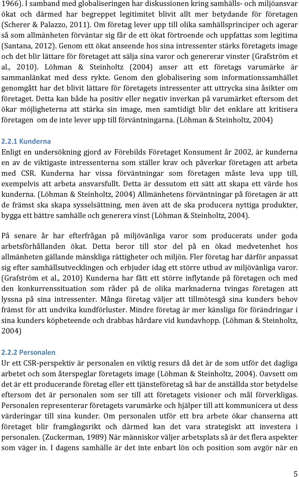 Genomettökatanseendehossinaintressenterstärksföretagetsimage ochdetblirlättareförföretagetattsäljasinavarorochgenererarvinster(grafströmet al., 2010).