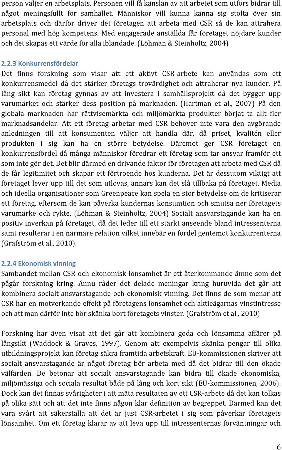 Med engagerade anställda får företaget nöjdare kunder ochdetskapasettvärdeförallaiblandade.(löhman&steinholtz,20