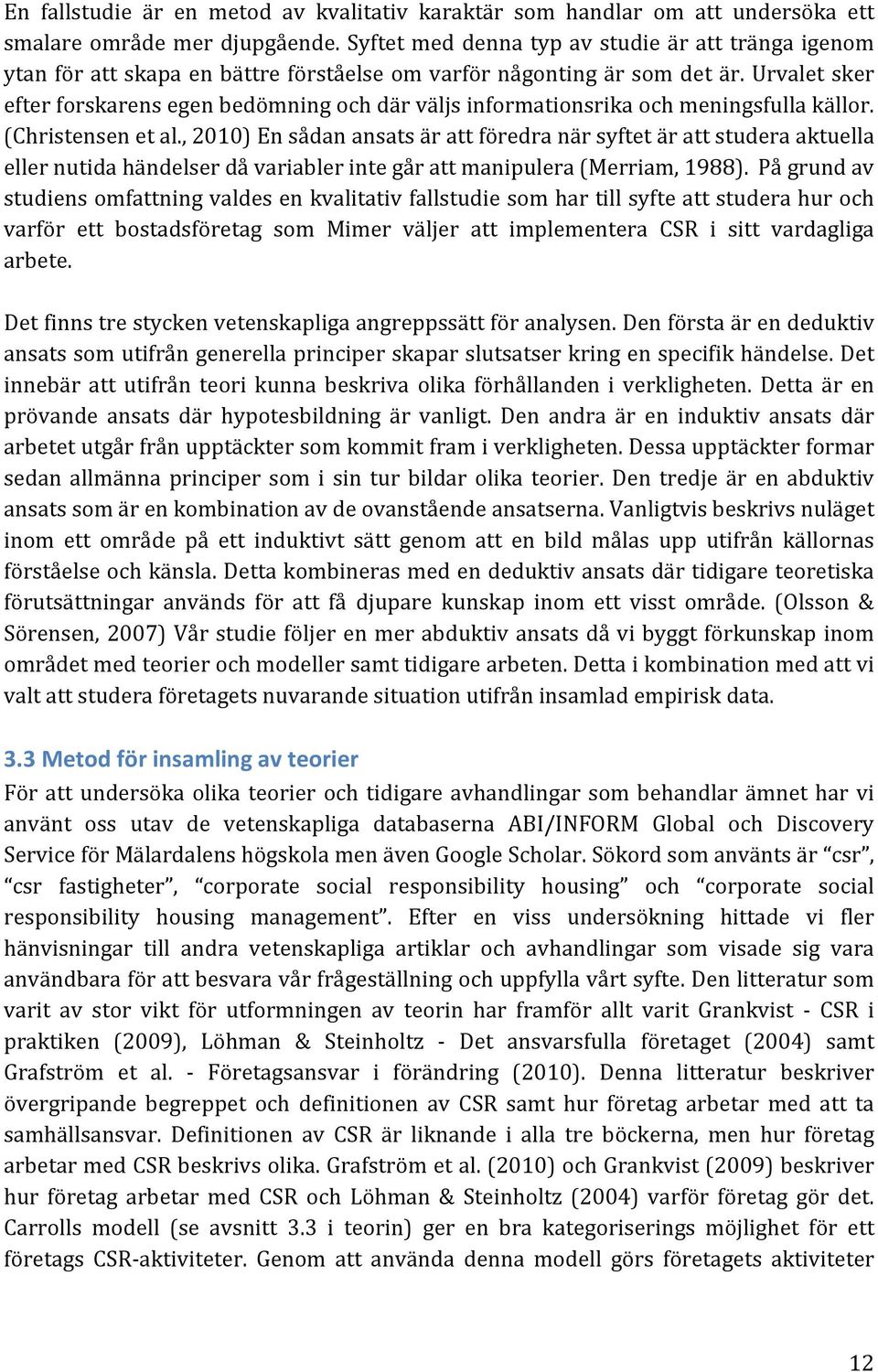 (Christensenetal.,2010)Ensådanansatsärattföredranärsyftetärattstuderaaktuella ellernutidahändelserdåvariablerintegårattmanipulera(merriam,1988).