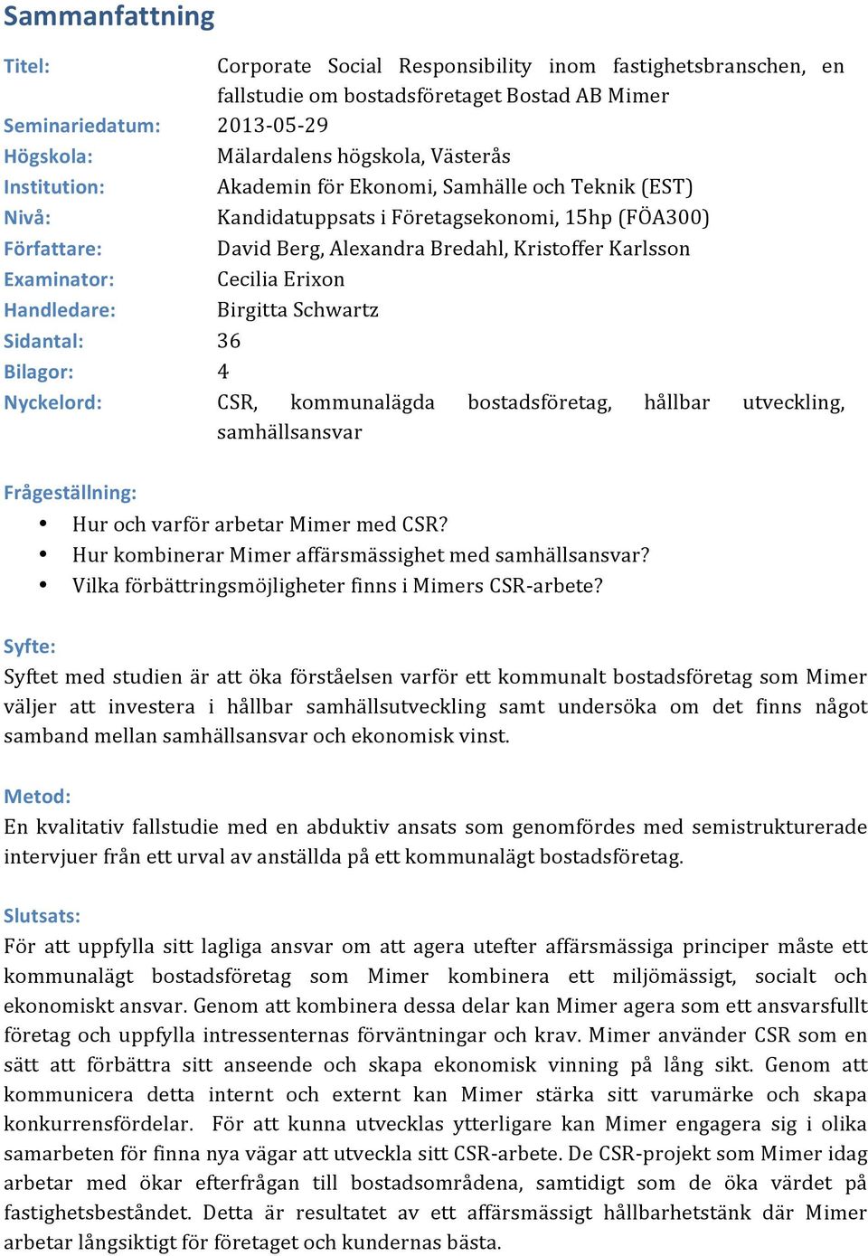 DavidBerg,AlexandraBredahl,KristofferKarlsson CeciliaErixon BirgittaSchwartz Sidantal:3 36 Bilagor:3 4 Nyckelord:3 CSR, kommunalägda bostadsföretag, hållbar utveckling, samhällsansvar 3