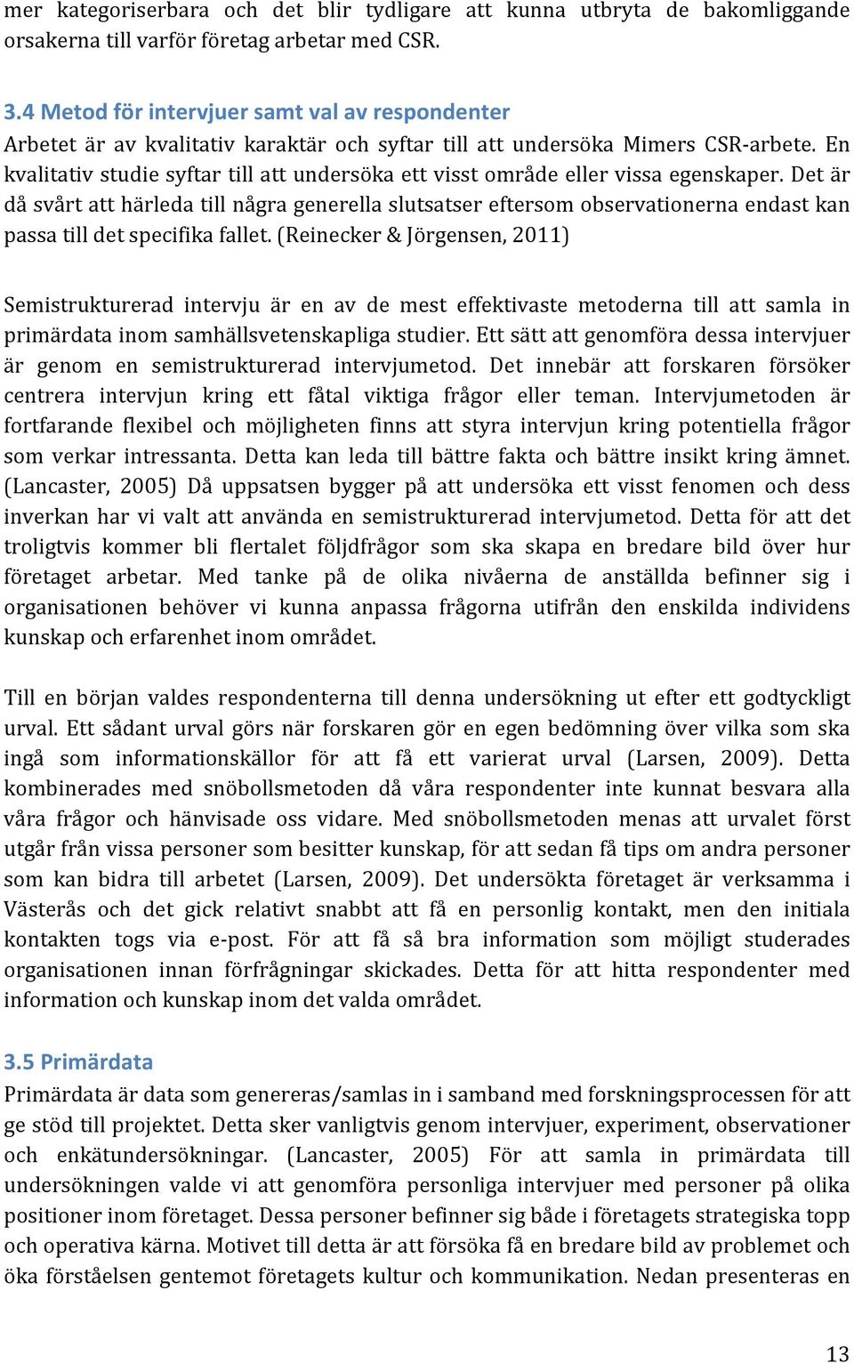 En kvalitativstudiesyftartillattundersökaettvisstområdeellervissaegenskaper.detär dåsvårtatthärledatillnågragenerellaslutsatsereftersomobservationernaendastkan passatilldetspecifikafallet.