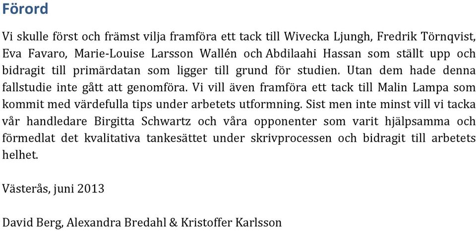 Vi vill även framföra ett tack till Malin Lampa som kommitmedvärdefullatipsunderarbetetsutformning.