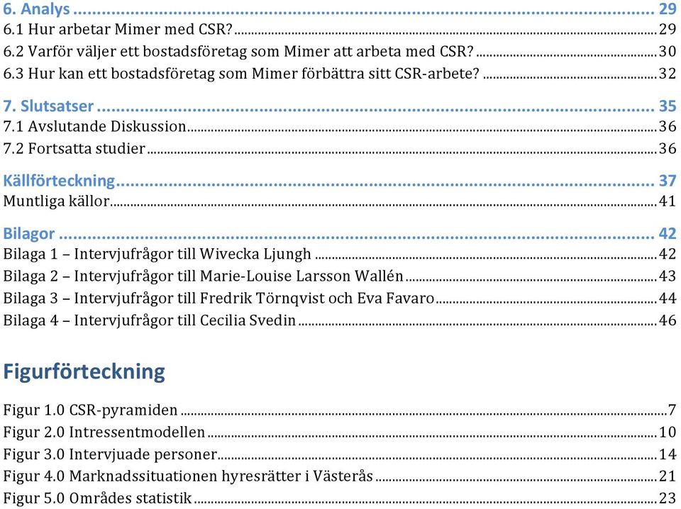 ..42 Bilaga2 IntervjufrågortillMarieALouiseLarssonWallén...43 Bilaga3 IntervjufrågortillFredrikTörnqvistochEvaFavaro...44 Bilaga4 IntervjufrågortillCeciliaSvedin.