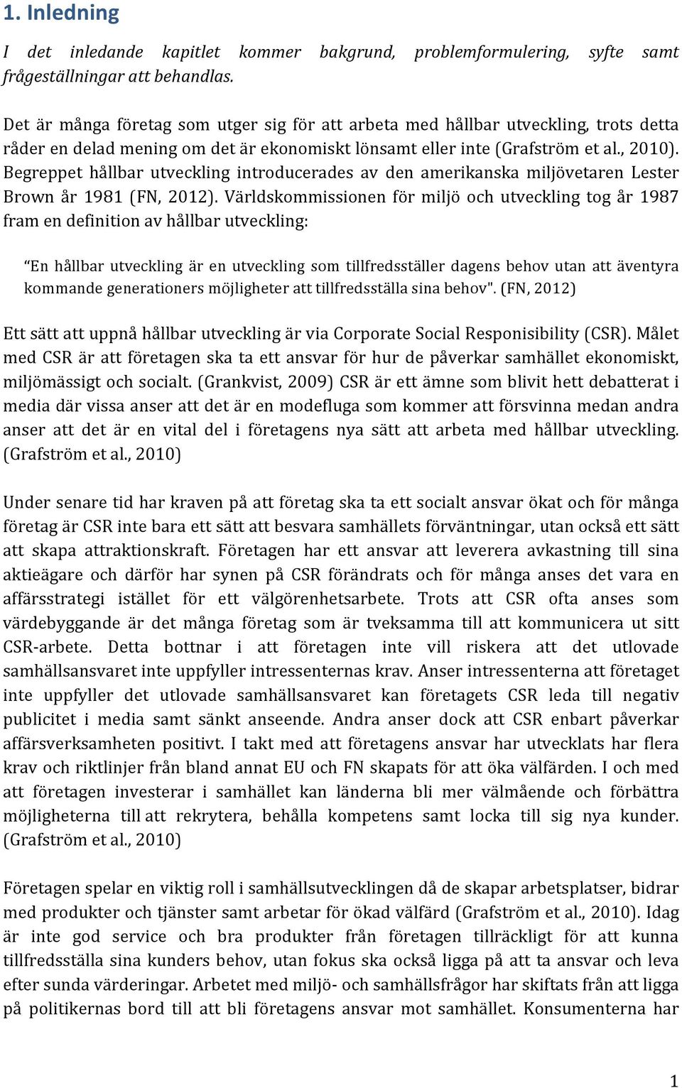 Begreppethållbarutvecklingintroducerades av den amerikanska miljövetaren Lester Brownår1981 (FN, 2012).