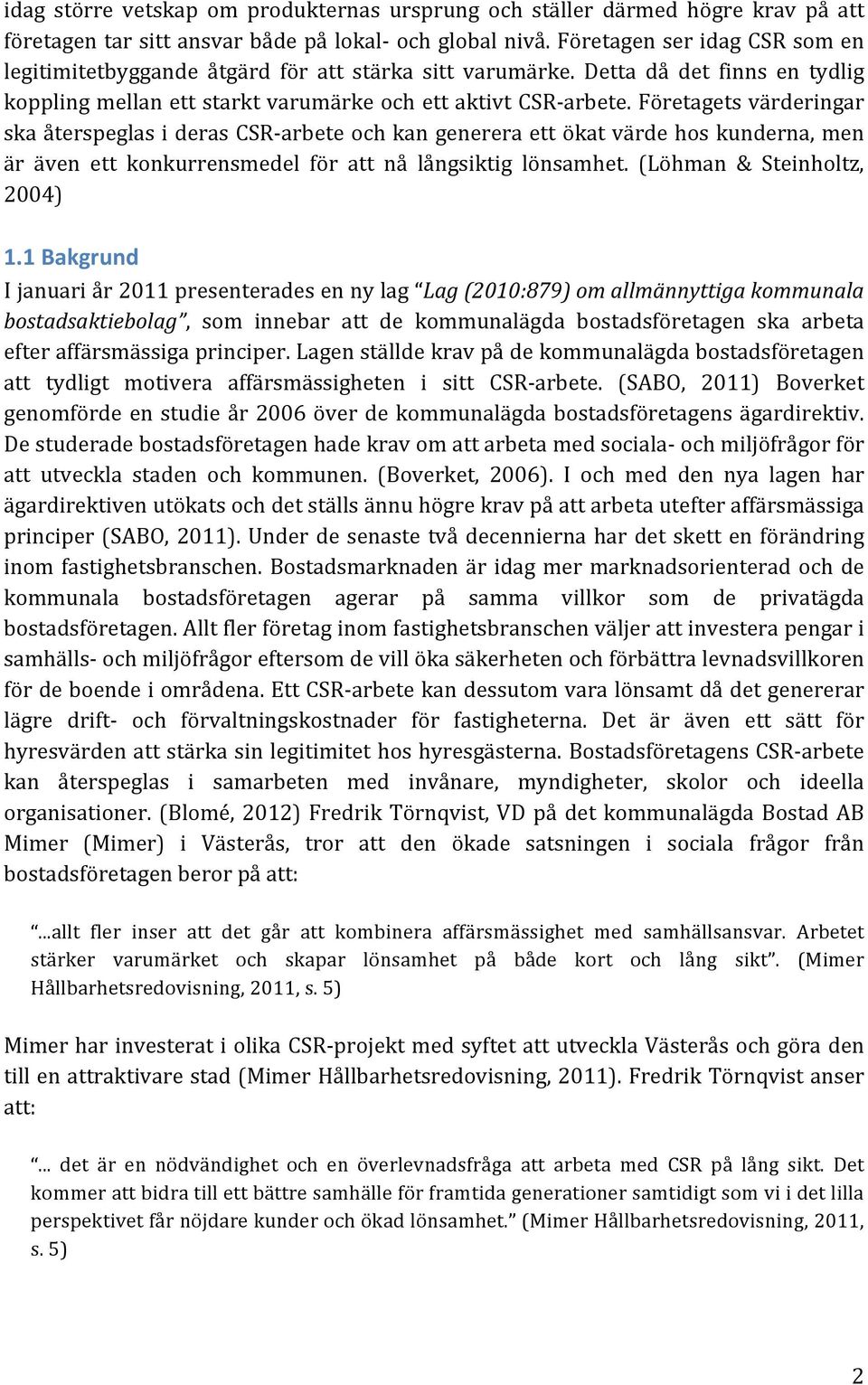 företagetsvärderingar skaåterspeglasiderascsraarbeteochkangenereraettökatvärdehoskunderna,men är även ett konkurrensmedel för att nå långsiktig lönsamhet. (Löhman & Steinholtz, 2004) 1.