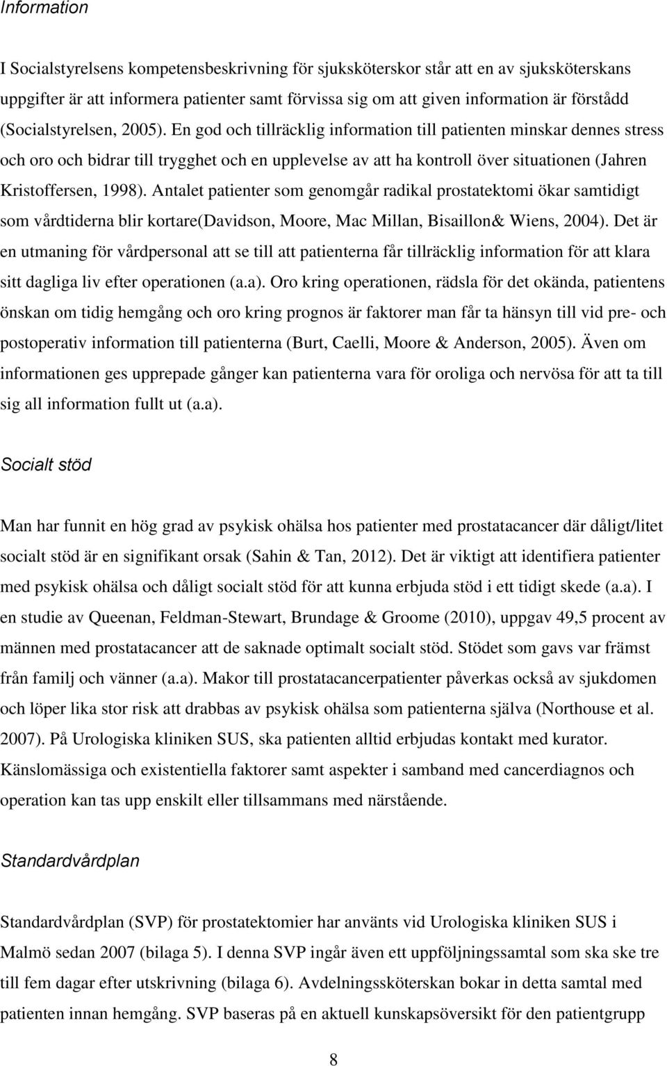 En god och tillräcklig information till patienten minskar dennes stress och oro och bidrar till trygghet och en upplevelse av att ha kontroll över situationen (Jahren Kristoffersen, 1998).