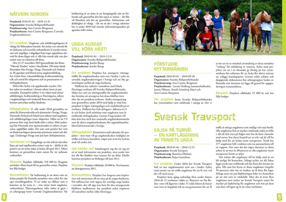 Information och delaktighet är viktigt för att nå det i övriga sektioner har vi under 2010 haft stående informationspunkter på agendan inför mötet.