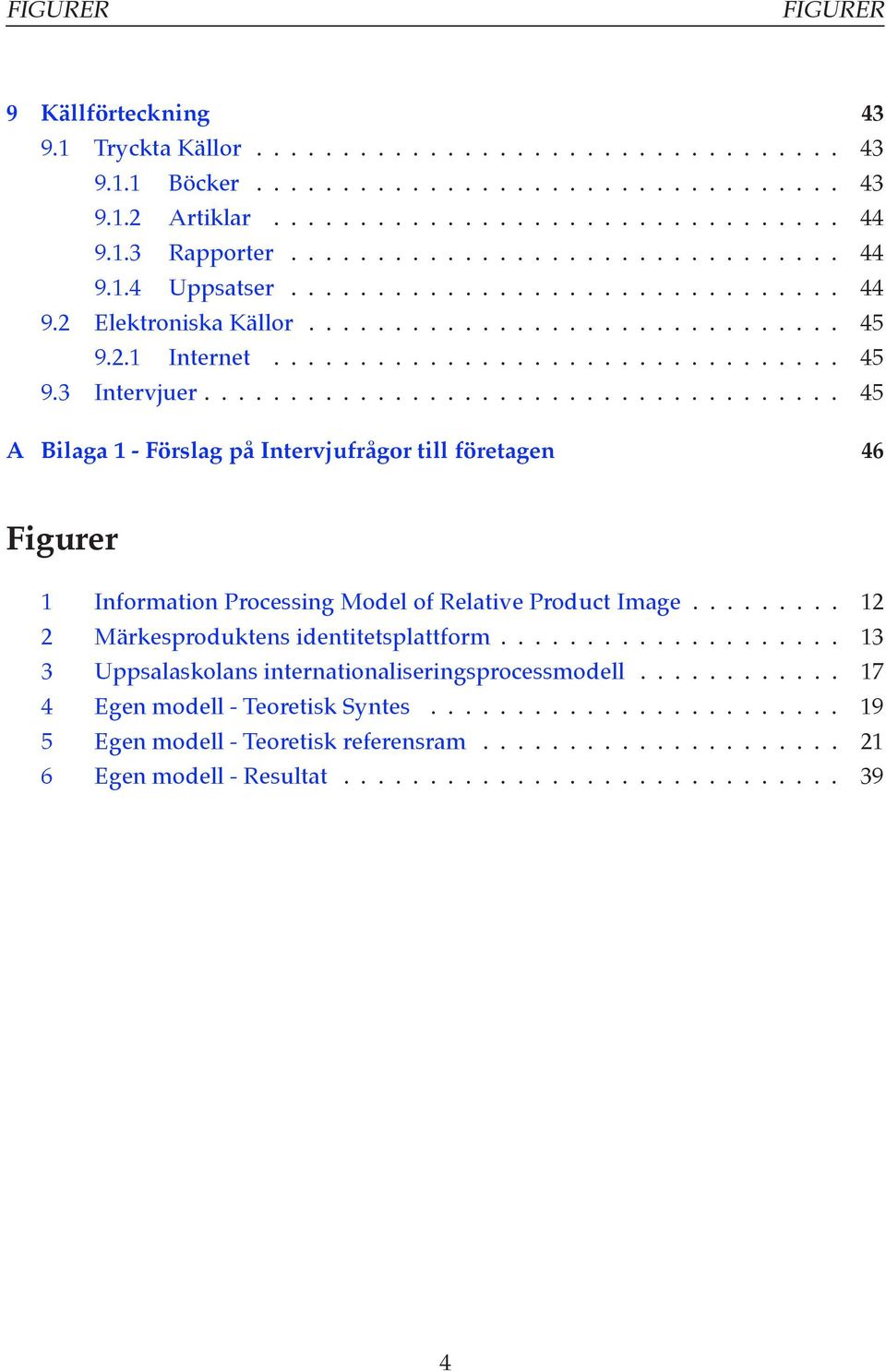.................................... 45 A Bilaga 1 - Förslag på Intervjufrågor till företagen 46 Figurer 1 Information Processing Model of Relative Product Image.
