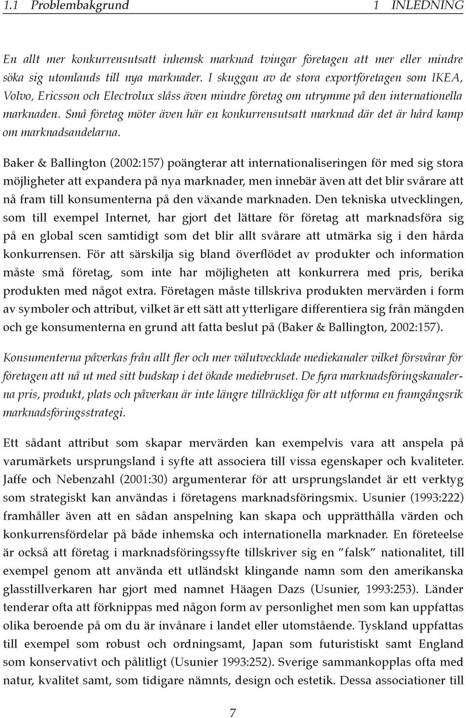 Små företag möter även här en konkurrensutsatt marknad där det är hård kamp om marknadsandelarna.