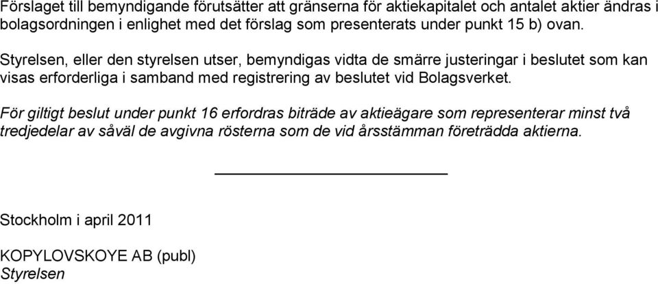 Styrelsen, eller den styrelsen utser, bemyndigas vidta de smärre justeringar i beslutet som kan visas erforderliga i samband med registrering av