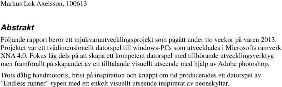 Fokus låg dels på att skapa ett kompetent datorspel med tillhörande utvecklingsverktyg men framförallt på skapandet av ett tilltalande