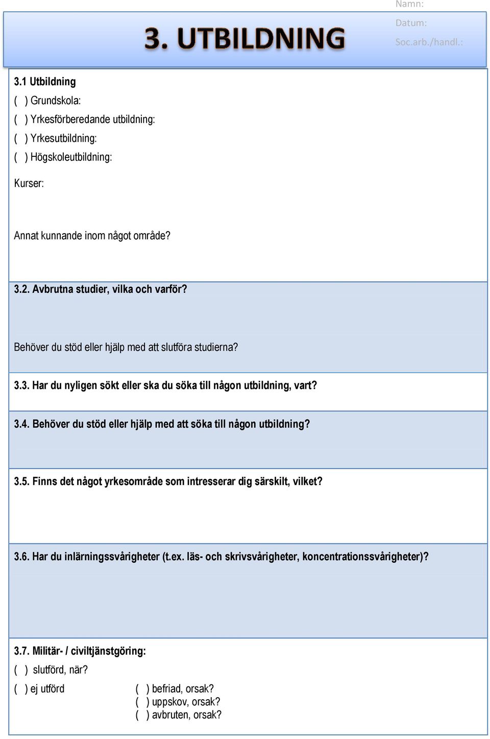 Avbrutna studier, vilka och varför? Behöver du stöd eller hjälp med att slutföra studierna? 3.3. Har du nyligen sökt eller ska du söka till någon utbildning, vart? 3.4.