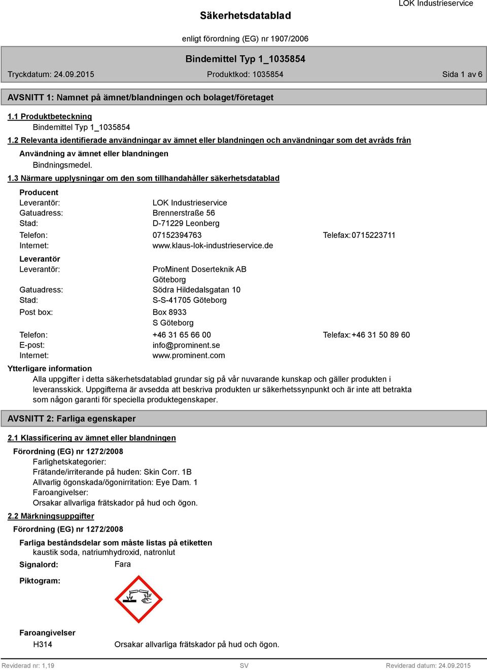 3 Närmare upplysningar om den som tillhandahåller säkerhetsdatablad Producent Leverantör: Gatuadress: Stad: Brennerstraße 56 D-71229 Leonberg Telefon: 07152394763 Telefax: 0715223711 Internet: www.