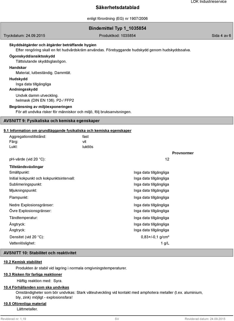 P2-/ FFP2 Begränsning av miljöexponeringen För att undvika risker för människor och miljö, följ bruksanvisningen. AVSNITT 9: Fysikaliska och kemiska egenskaper 9.