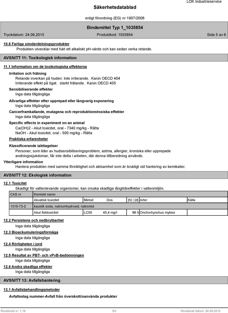 Kanin OECD 405 Sensibiliserande effekter Allvarliga effekter efter upprepad eller långvarig exponering Cancerframkallande, mutagena och reproduktionstoxiska effekter Specific effects in experiment on