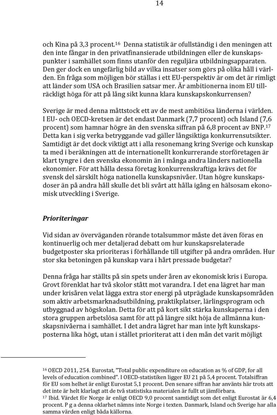 Den ger dock en ungefärlig bild av vilka insatser som görs på olika håll i världen.