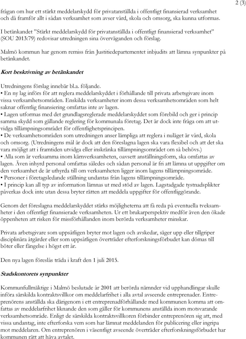 Malmö kommun har genom remiss från Justitiedepartementet inbjudits att lämna synpunkter på betänkandet. Kort beskrivning av betänkandet Utredningens förslag innebär bl.a. följande.