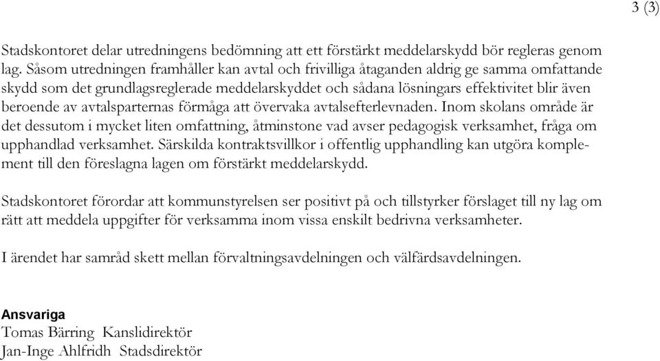 avtalsparternas förmåga att övervaka avtalsefterlevnaden. Inom skolans område är det dessutom i mycket liten omfattning, åtminstone vad avser pedagogisk verksamhet, fråga om upphandlad verksamhet.