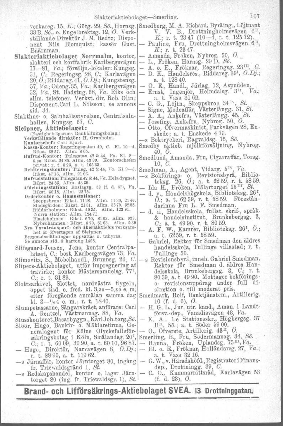 50, O. slakteri och korffabrik Karlbergsvägen L., Fröken, Hornsg. 29 D, Sö,. 7781, Va.; försäljalokaler: Kungsg, A. o. E., Fröknar, Regeringsg. 23 1 : 1, C. 51, (J.; ~egeringsg. ~8bq.; Karlavägen D.