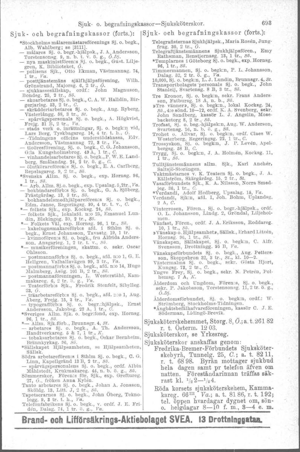 , Otto Ekman, Västmannag. 74, 1 tr., Va. posttjänstemäns själfhjälpsförening, Wilh. Grönstrand, Majorsg. 6, 2 tr., Ö. sjukkassesäl lskap, ordf.: John l\fagnuson, Bondeg. 25, 2 tr., ss.