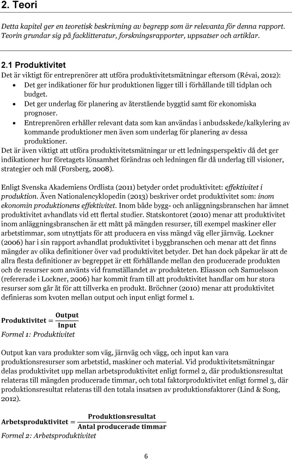 Det ger underlag för planering av återstående byggtid samt för ekonomiska prognoser.