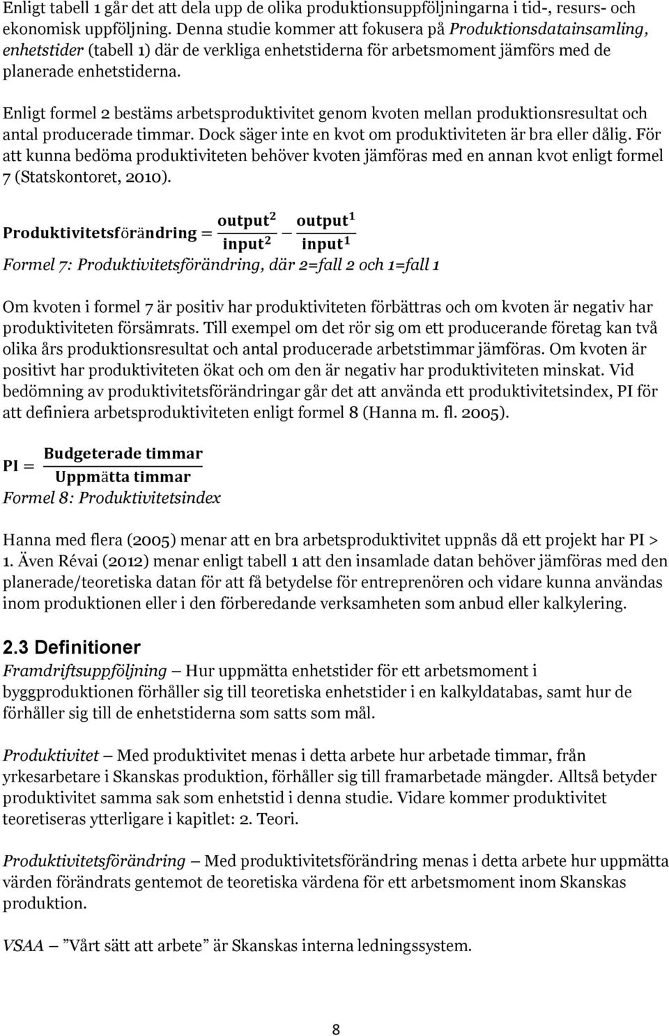 Enligt formel 2 bestäms arbetsproduktivitet genom kvoten mellan produktionsresultat och antal producerade timmar. Dock säger inte en kvot om produktiviteten är bra eller dålig.