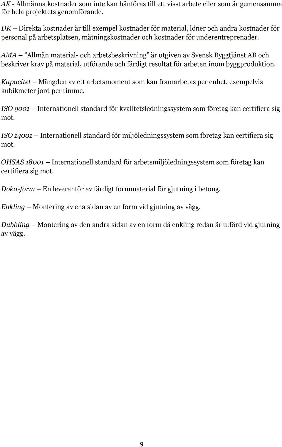 AMA Allmän material- och arbetsbeskrivning är utgiven av Svensk Byggtjänst AB och beskriver krav på material, utförande och färdigt resultat för arbeten inom byggproduktion.