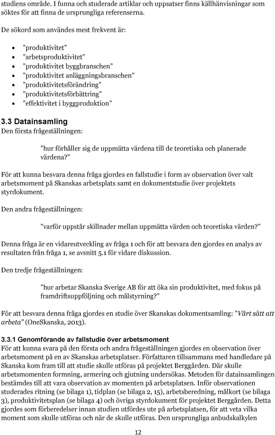 effektivitet i byggproduktion 3.3 Datainsamling Den första frågeställningen: hur förhåller sig de uppmätta värdena till de teoretiska och planerade värdena?