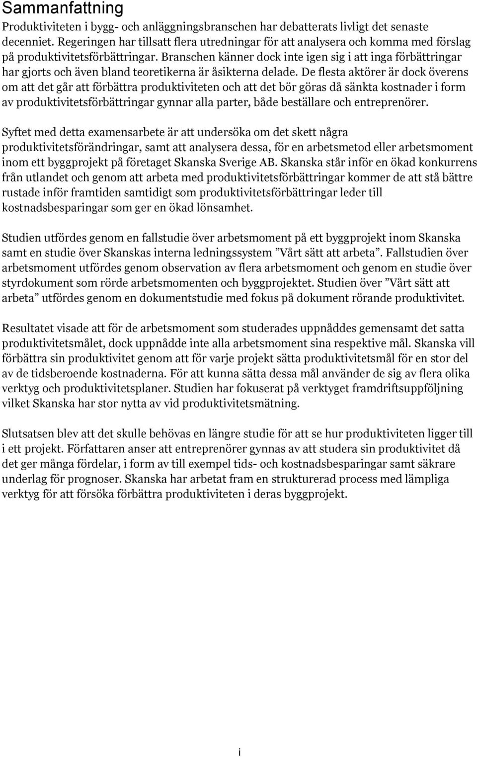 Branschen känner dock inte igen sig i att inga förbättringar har gjorts och även bland teoretikerna är åsikterna delade.