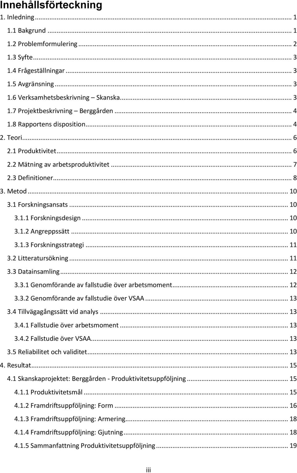 .. 10 3.1.2 Angreppssätt... 10 3.1.3 Forskningsstrategi... 11 3.2 Litteratursökning... 11 3.3 Datainsamling... 12 3.3.1 Genomförande av fallstudie över arbetsmoment... 12 3.3.2 Genomförande av fallstudie över VSAA.
