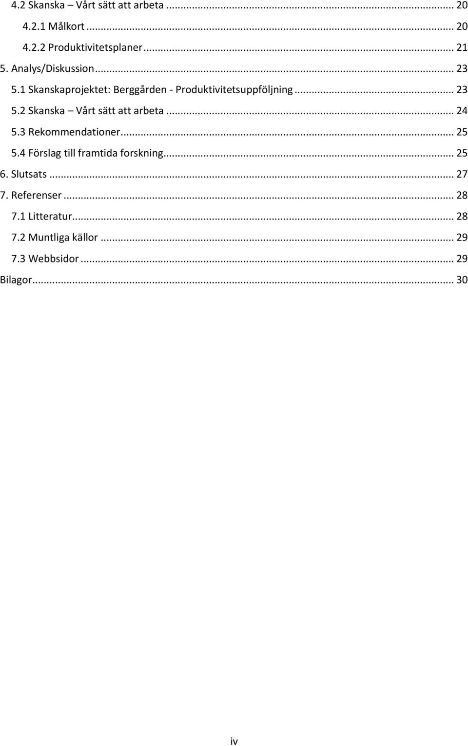 .. 24 5.3 Rekommendationer... 25 5.4 Förslag till framtida forskning... 25 6. Slutsats... 27 7.