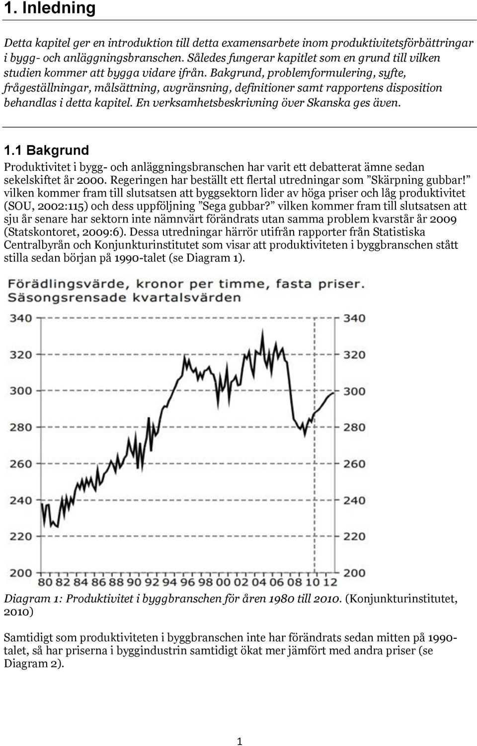 Bakgrund, problemformulering, syfte, frågeställningar, målsättning, avgränsning, definitioner samt rapportens disposition behandlas i detta kapitel. En verksamhetsbeskrivning över Skanska ges även. 1.