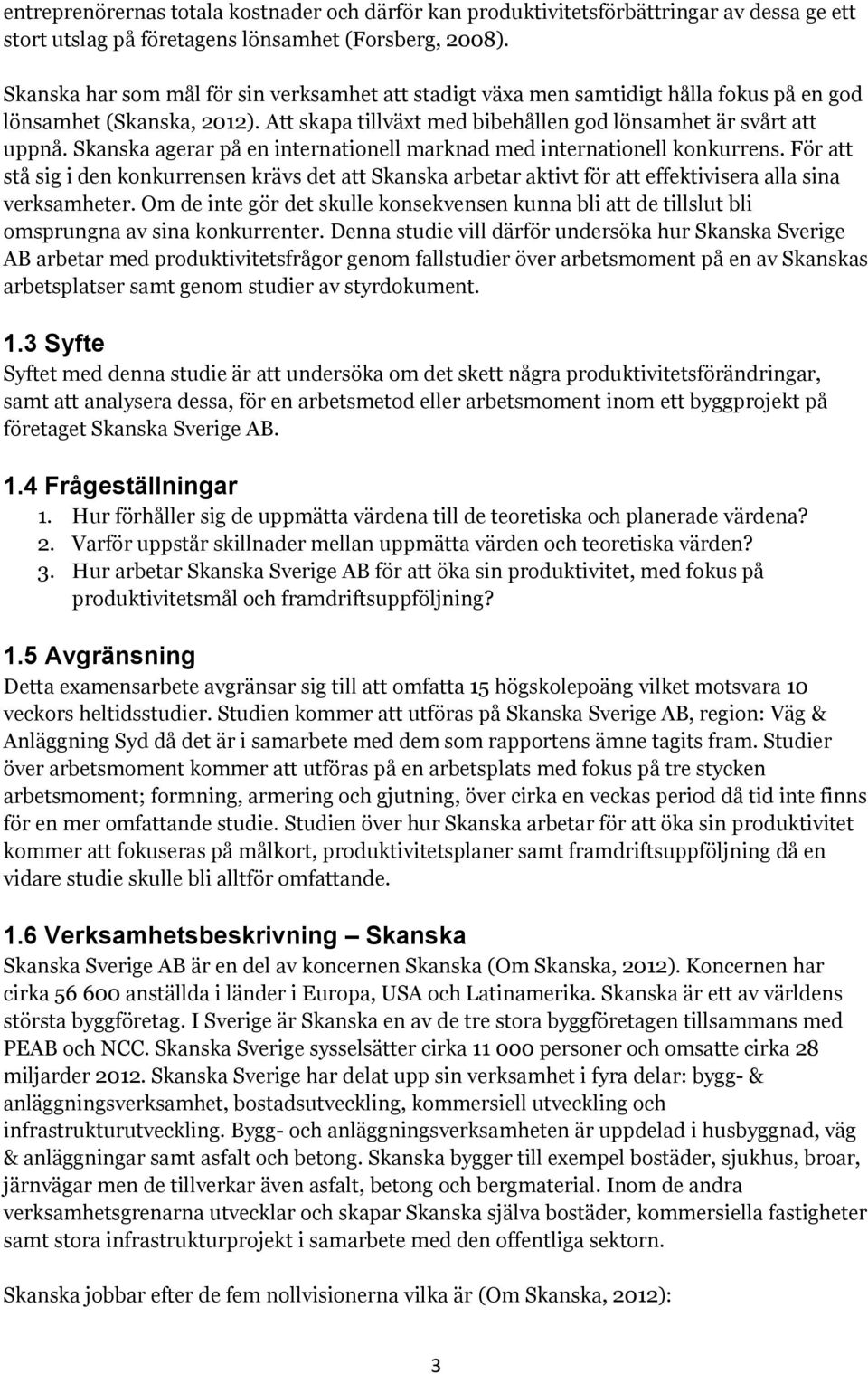 Skanska agerar på en internationell marknad med internationell konkurrens. För att stå sig i den konkurrensen krävs det att Skanska arbetar aktivt för att effektivisera alla sina verksamheter.
