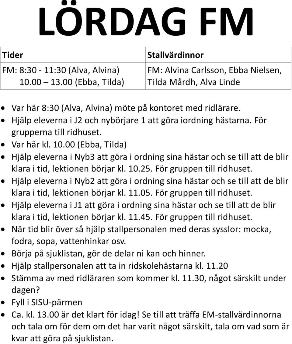 00 (Ebba, Tilda) Hjälp eleverna i Nyb3 att göra i ordning sina hästar och se till att de blir klara i tid, lektionen börjar kl. 10.25. För gruppen till ridhuset.