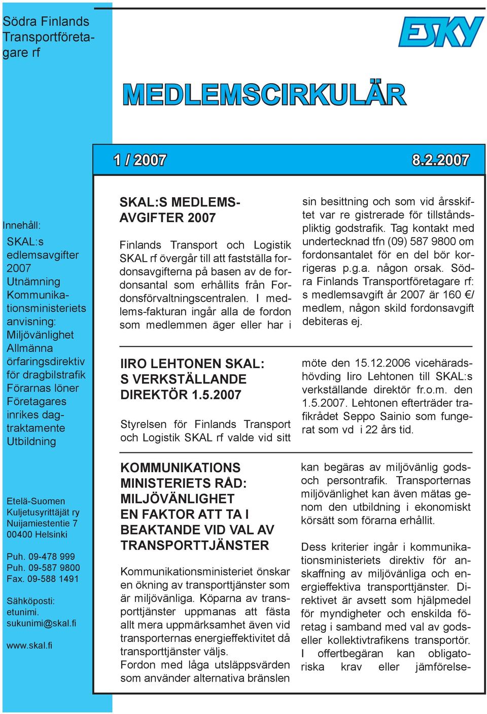 inrikes dagtraktamente Utbildning Etelä-Suomen Kuljetusyrittäjät ry Nuijamiestentie 7 00400 Helsinki Puh. 09-478 999 Puh. 09-587 9800 Fax. 09-588 1491 Sähköposti: etunimi. sukunimi@skal.