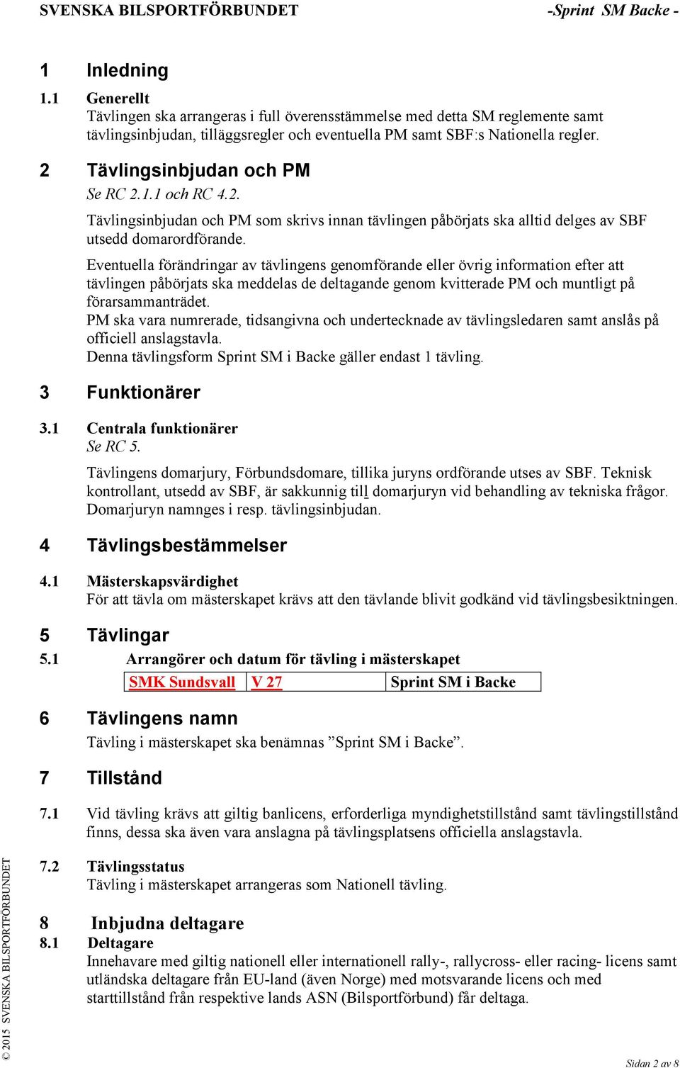 2 Tävlingsinbjudan och PM Se RC 2.1.1 och RC 4.2. Tävlingsinbjudan och PM som skrivs innan tävlingen påbörjats ska alltid delges av SBF utsedd domarordförande.