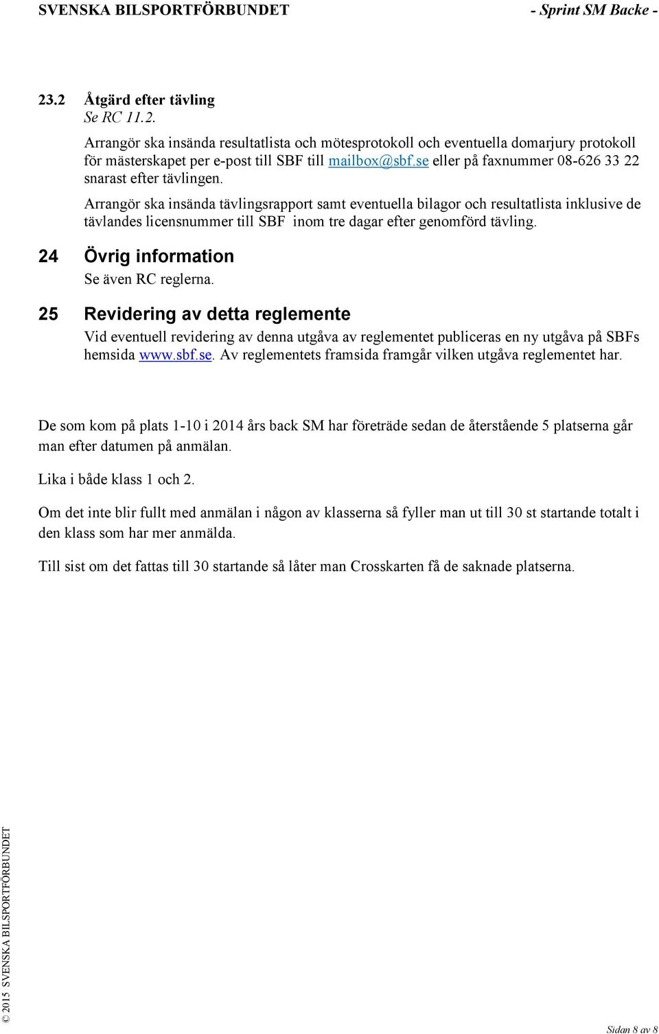 Arrangör ska insända tävlingsrapport samt eventuella bilagor och resultatlista inklusive de tävlandes licensnummer till SBF inom tre dagar efter genomförd tävling.