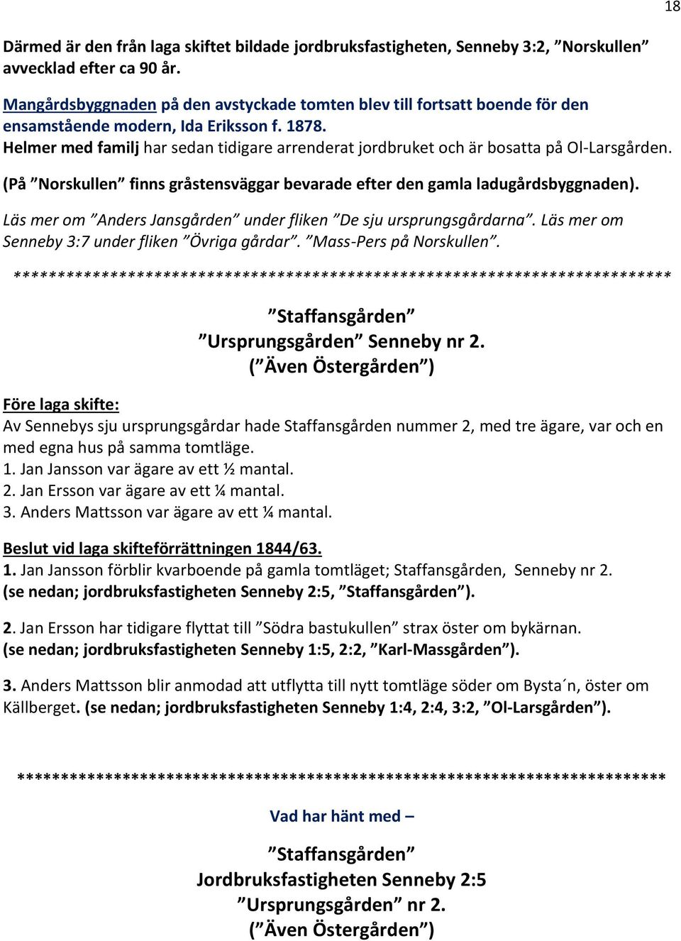 Helmer med familj har sedan tidigare arrenderat jordbruket och är bosatta på Ol-Larsgården. (På Norskullen finns gråstensväggar bevarade efter den gamla ladugårdsbyggnaden).