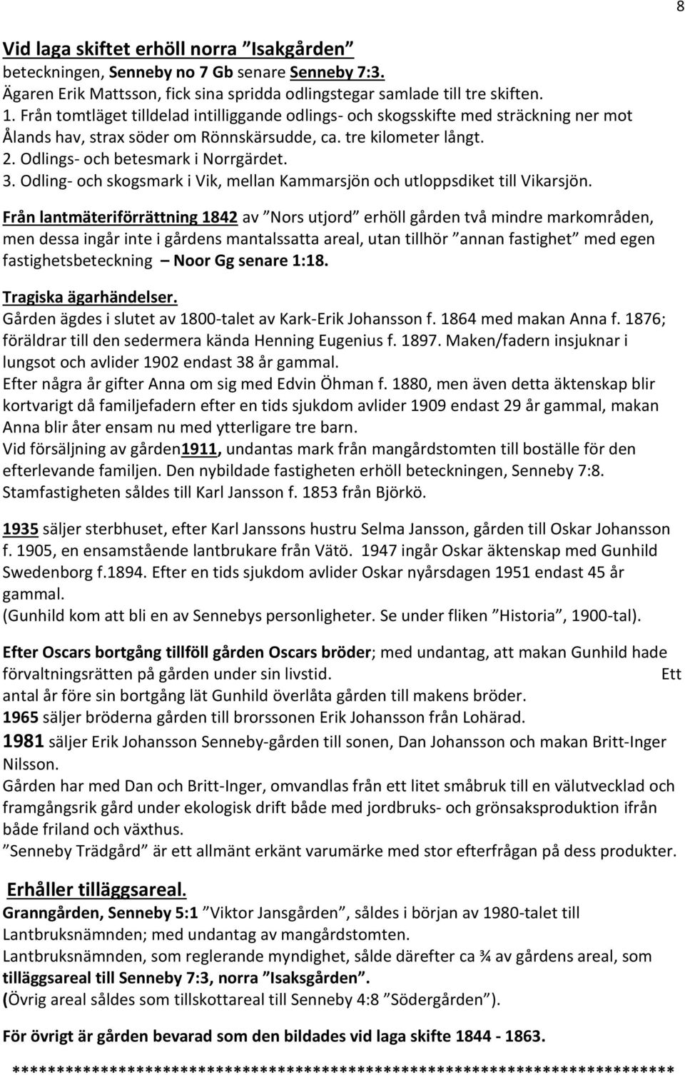 Odling- och skogsmark i Vik, mellan Kammarsjön och utloppsdiket till Vikarsjön.