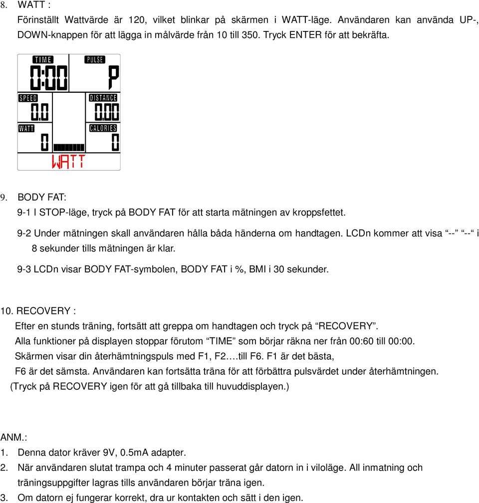 LCDn kommer att visa -- -- i 8 sekunder tills mätningen är klar. 9-3 LCDn visar BODY FAT-symbolen, BODY FAT i %, BMI i 30 sekunder. 10.